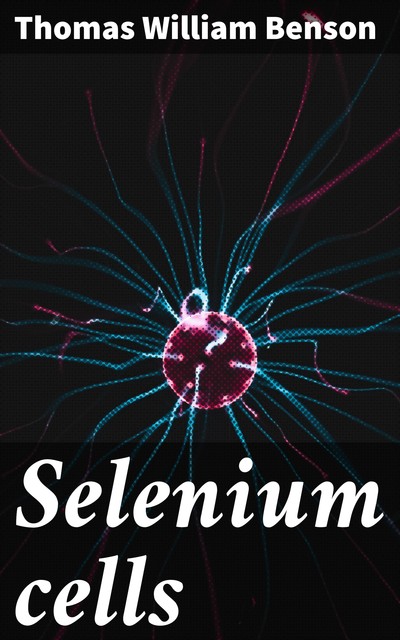 Selenium cells, Thomas William Benson
