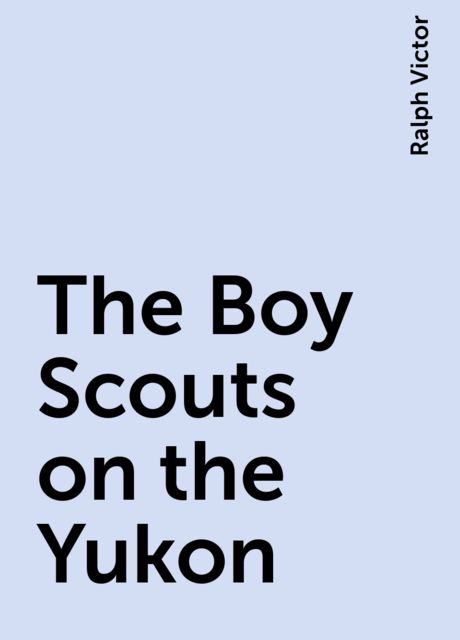 The Boy Scouts on the Yukon, Ralph Victor