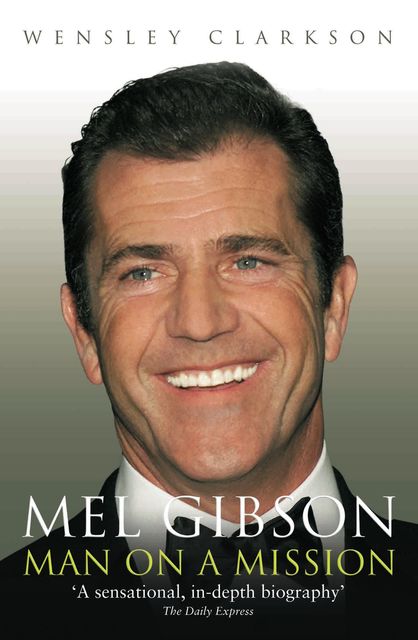 Mel Gibson – Man on a Mission, Wensley Clarkson