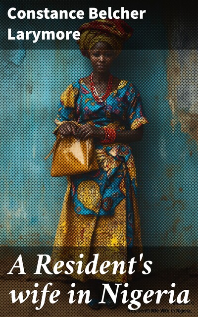 A Resident's wife in Nigeria, Constance Belcher Larymore