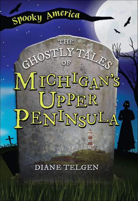 The Ghostly Tales of Michigan's Upper Peninsula, Diane Telgen