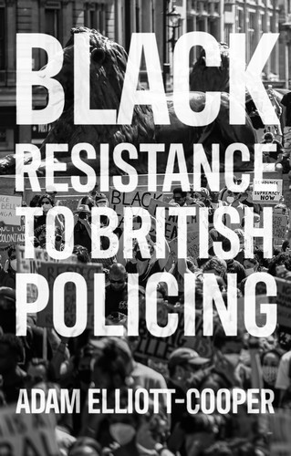 Black resistance to British policing, Adam Elliott-Cooper