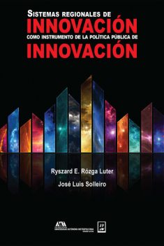 Sistemas regionales de innovación como instrumento de la política pública de innovación, José Luis Solleiro, Ryszard E. Rózga Luter