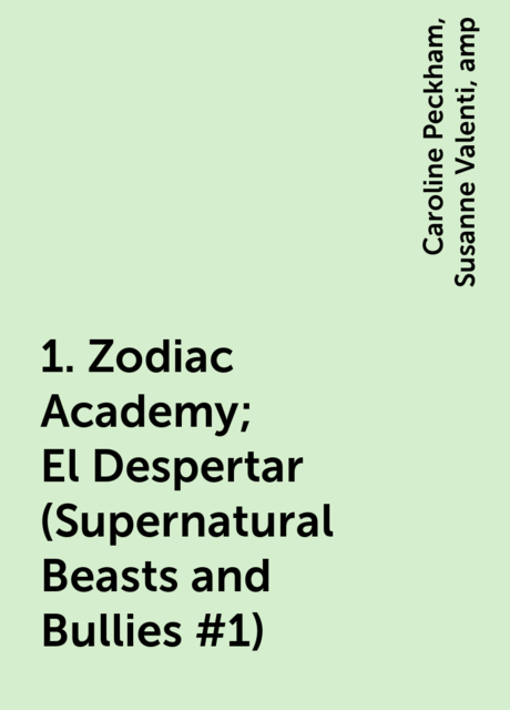 1. Zodiac Academy; El Despertar (Supernatural Beasts and Bullies #1), Caroline Peckham, Susanne Valenti, amp