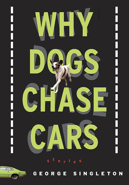 Why Dogs Chase Cars, George Singleton