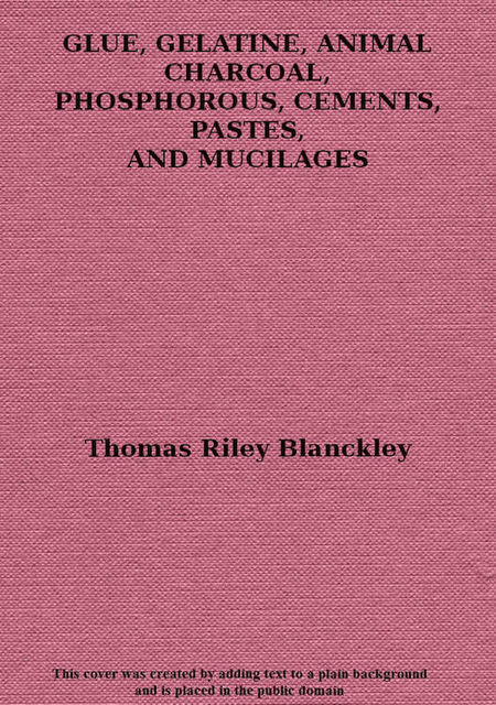 Glue, Gelatine, Animal Charcoal, Phosphorous, Cements, Pastes and Mucilages, F. Dawidowsky