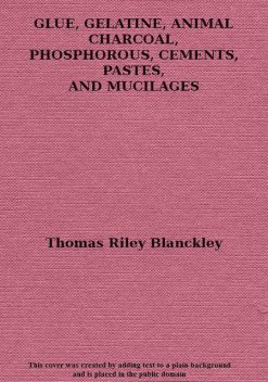 Glue, Gelatine, Animal Charcoal, Phosphorous, Cements, Pastes and Mucilages, F. Dawidowsky