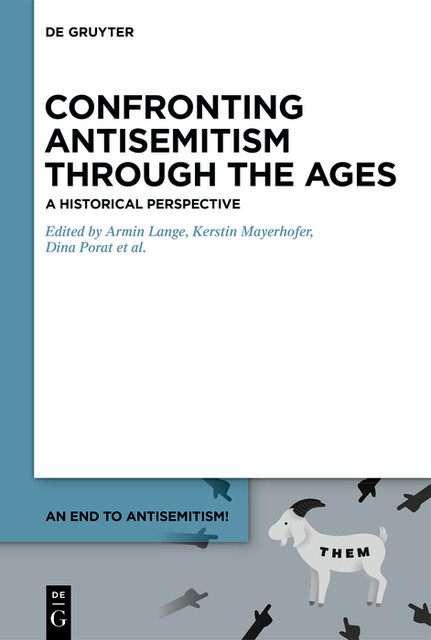Confronting Antisemitism through the Ages: A Historical Perspective, Dina Porat, Lawrence H. Schiffman, Armin Lange, Kerstin Mayerhofer