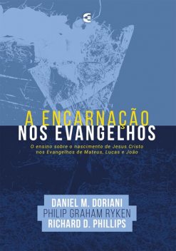 A encarnação nos Evangelhos, Richard D. Phillips, Daniel M. Doriani, Philip G. RykeN
