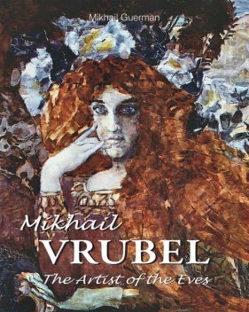 Mikhail Vrubel. The Artist of the Eves, Mikhail Guerman
