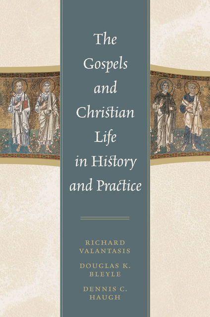 The Gospels and Christian Life in History and Practice, Dennis C. Haugh, Douglas K. Bleyle, Richard Valantasis