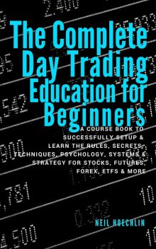 The Complete Day Trading Education for Beginners, Neil Hoechlin