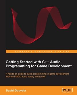 Getting Started with C++ Audio Programming for Game Development, David Gouveia
