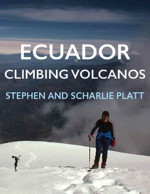 Ecuador: Climbing Volcanos, Stephen Platt, Scharlie Platt