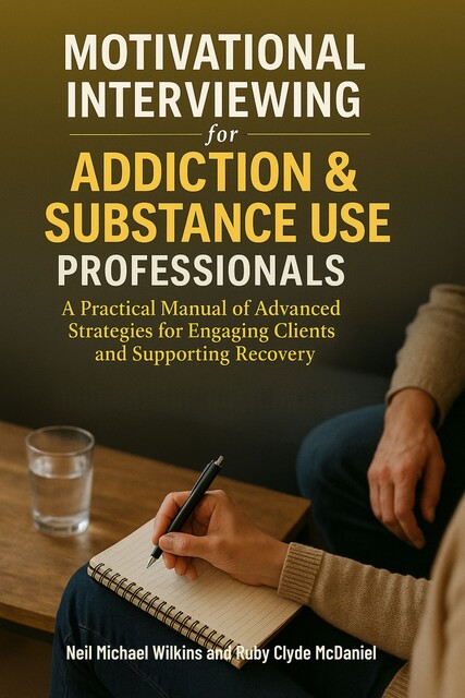 Motivational Interviewing for Addiction & Substance Use Professionals, Neil Wilkins, Ruby Clyde McDaniel