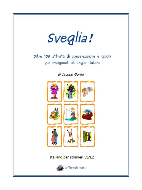 Sveglia! Oltre 100 attività di conversazione e giochi per insegnanti di lingua italiana, Jacopo Gorini