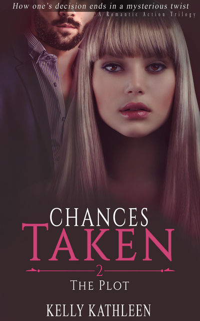 The Plot: Chances Taken -A Romantic Action Trilogy, Kelly Kathleen