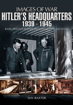Hitler’s Headquarters, 1939–1945, Ian Baxter