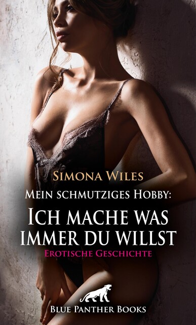 Mein schmutziges Hobby: Ich mache was immer du willst | Erotische Geschichte, Simona Wiles