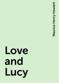 Love and Lucy, Maurice Henry Hewlett