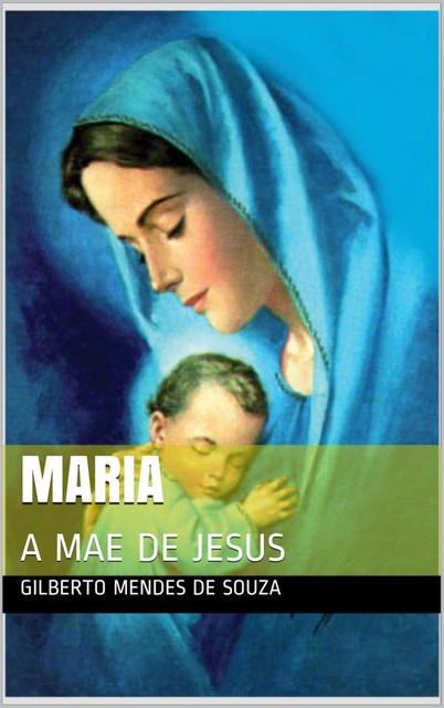 MARIA MÃE DE JESUS Uma mulher que foi escolhida por DEUS, Gilberto Souza