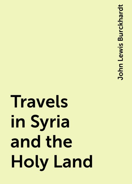 Travels in Syria and the Holy Land, John Lewis Burckhardt