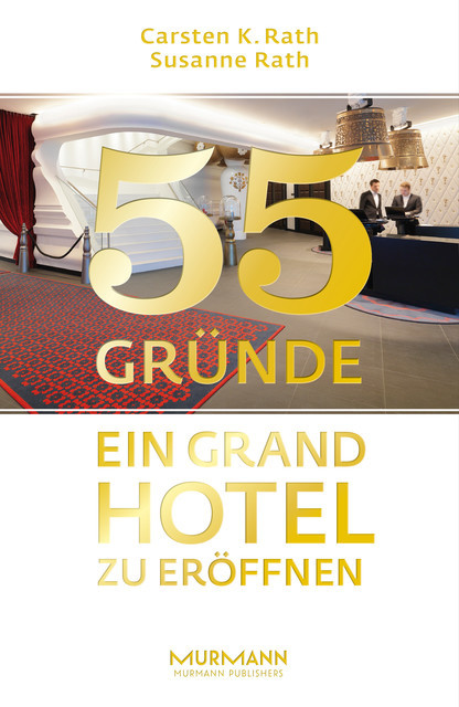 55 Gründe, ein Grand Hotel zu eröffnen, Carsten K, Rath, Susanne Rath