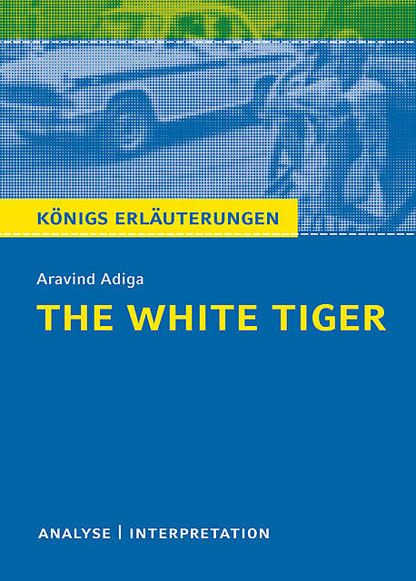 The White Tiger. Königs Erläuterungen, Matthias Bode, Aravind Adiga