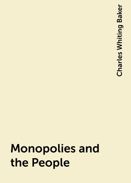 Monopolies and the People, Charles Whiting Baker