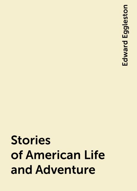 Stories of American Life and Adventure, Edward Eggleston