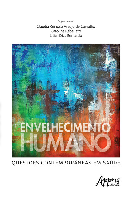 Envelhecimento Humano: Questões Contemporâneas em Saúde, Carolina Rebellato, Claudia Reinoso Araujo de Carvalho, Lilian Dias Bernardo