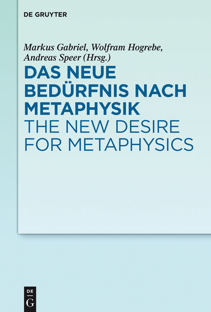 Das neue Bedürfnis nach Metaphysik / The New Desire for Metaphysics, Wolfram Hogrebe, Andreas Speer, Markus Gabriel