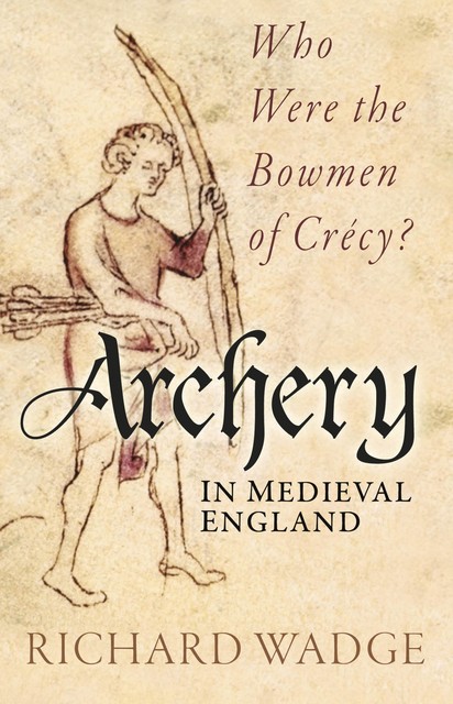 Archery in Medieval England, Richard Wadge