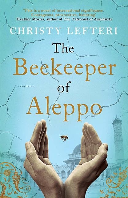 The Beekeeper of Aleppo: A Moving Testament to the Human Spirit, Christy Lefteri