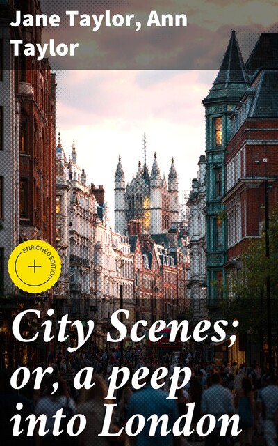 City Scenes; or, a peep into London, Jane Taylor, Ann Taylor