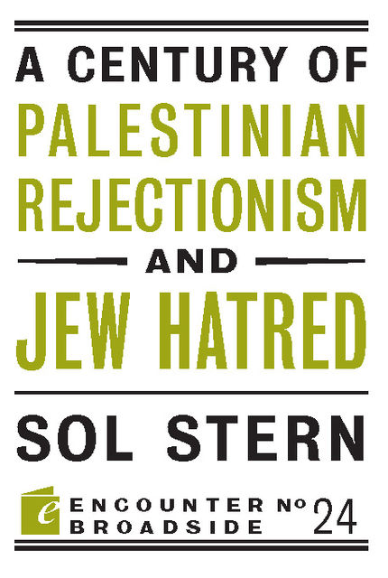 A Century of Palestinian Rejectionism and Jew Hatred, Sol Stern