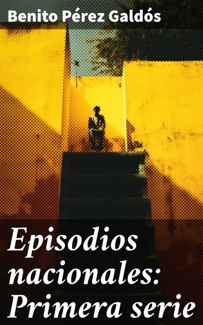 Episodios nacionales: Primera serie, Benito Pérez Galdós