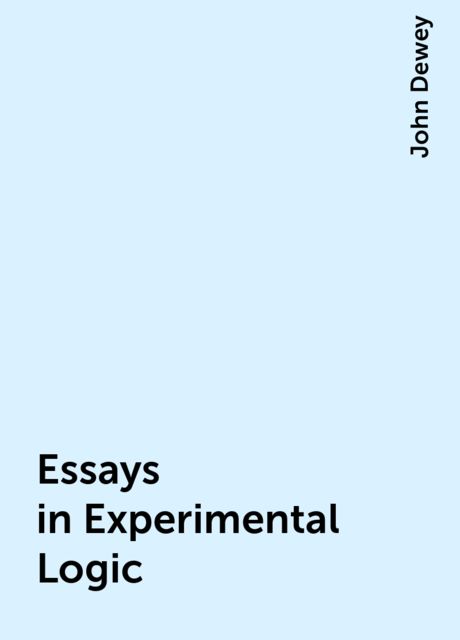 Essays in Experimental Logic, John Dewey