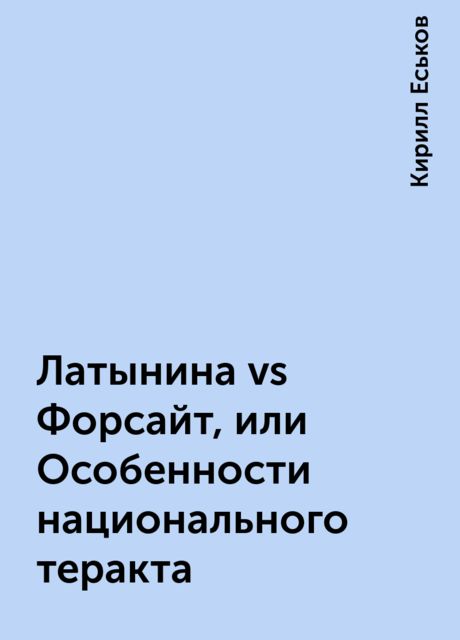 Латынина vs Форсайт, или Особенности национального теракта, Кирилл Еськов