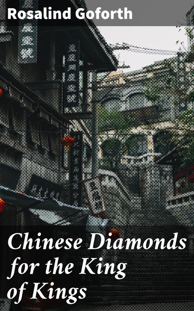 Chinese Diamonds for the King of Kings, Rosalind Goforth