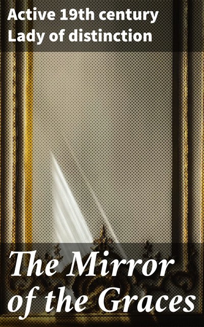 The Mirror of the Graces, Active 19th century Lady of distinction