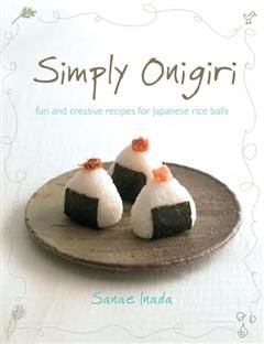 Simply Onigiri: fun and creative recipes for Japanese rice balls, Sanae Inada
