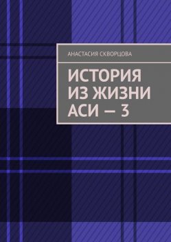 История из жизни Аси — 3, Анастасия Скворцова