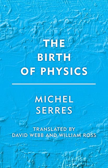 The Birth of Physics, Michel Serres