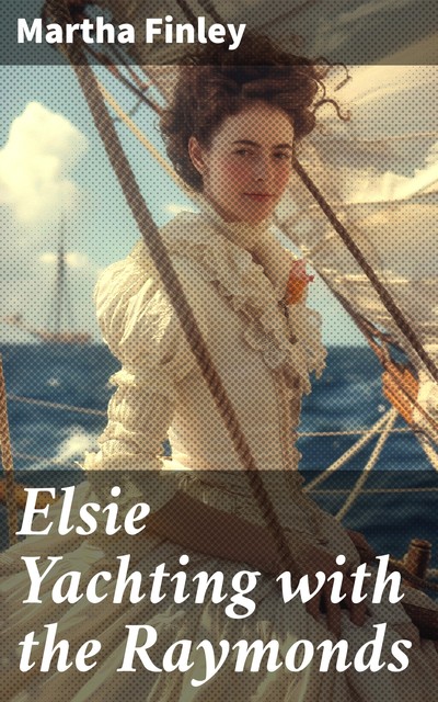 Elsie Yachting with the Raymonds, Martha Finley