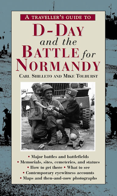 A Traveller?s Guide to D-Day and the Battle for Normandy, Carl Shilleto, Mike Tolhurst