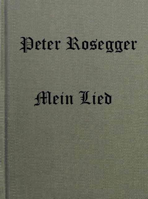 Peter Rosegger: Mein Lied (Vollständige Sammlung), Peter Rosegger