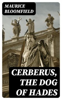 Cerberus, The Dog of Hades, Maurice Bloomfield