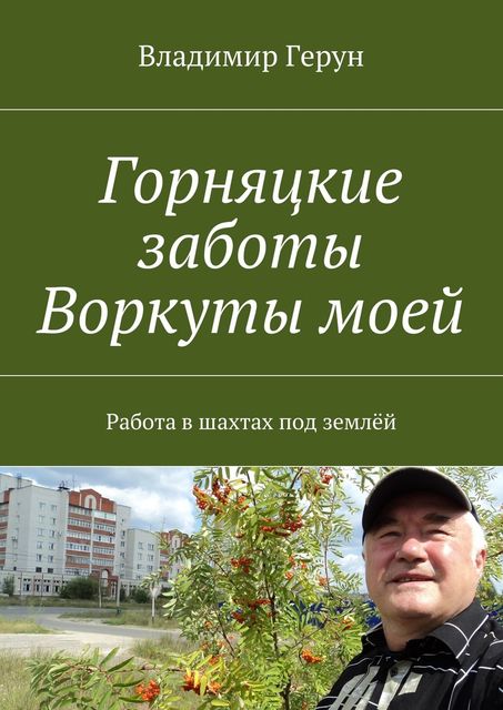 Горняцкие заботы Воркуты моей. Работа в шахтах под землей, Владимир Герун