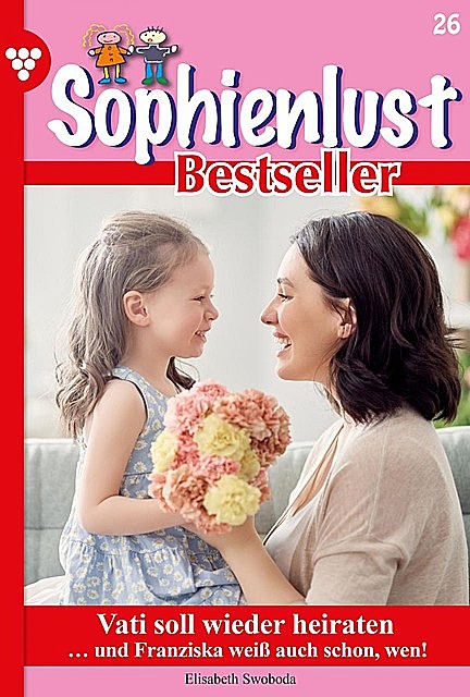 Sophienlust Bestseller 26 – Familienroman, Elisabeth Swoboda